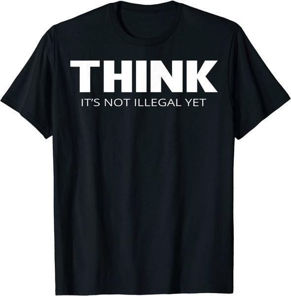 Think It's Not Illegal Yet T-Shirt