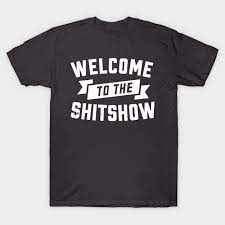 WELCOME TO THE SHIT SHOW T-Shirt